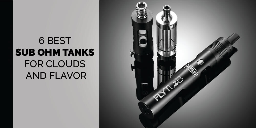 6 Best Sub Ohm Tanks for Clouds and Flavor